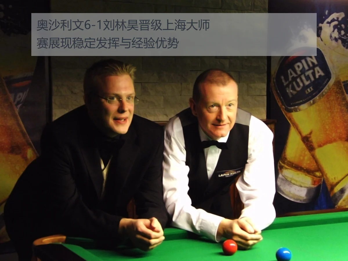 奥沙利文6-1刘林昊晋级上海大师赛展现稳定发挥与经验优势